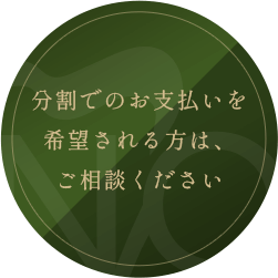 分割でのお支払いを希望される方は、ご相談ください